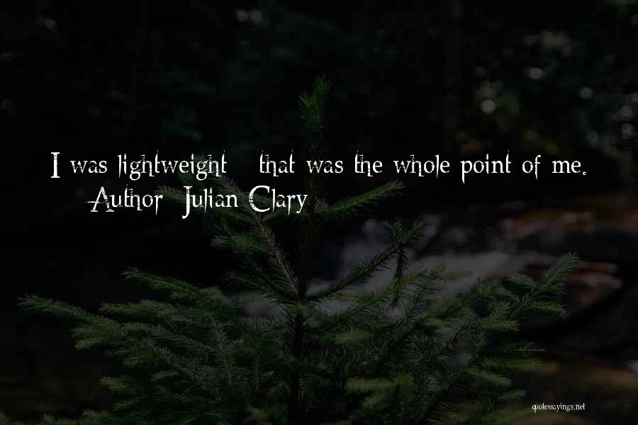 Julian Clary Quotes: I Was Lightweight - That Was The Whole Point Of Me.