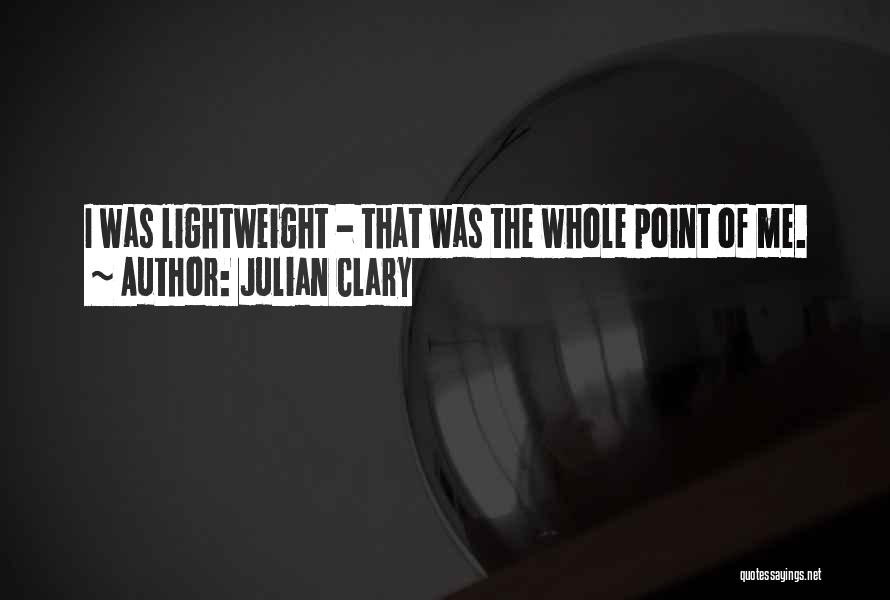 Julian Clary Quotes: I Was Lightweight - That Was The Whole Point Of Me.