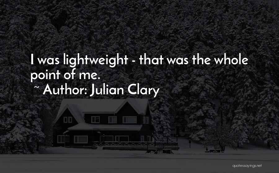 Julian Clary Quotes: I Was Lightweight - That Was The Whole Point Of Me.