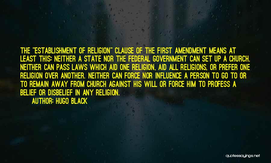 Hugo Black Quotes: The Establishment Of Religion Clause Of The First Amendment Means At Least This: Neither A State Nor The Federal Government