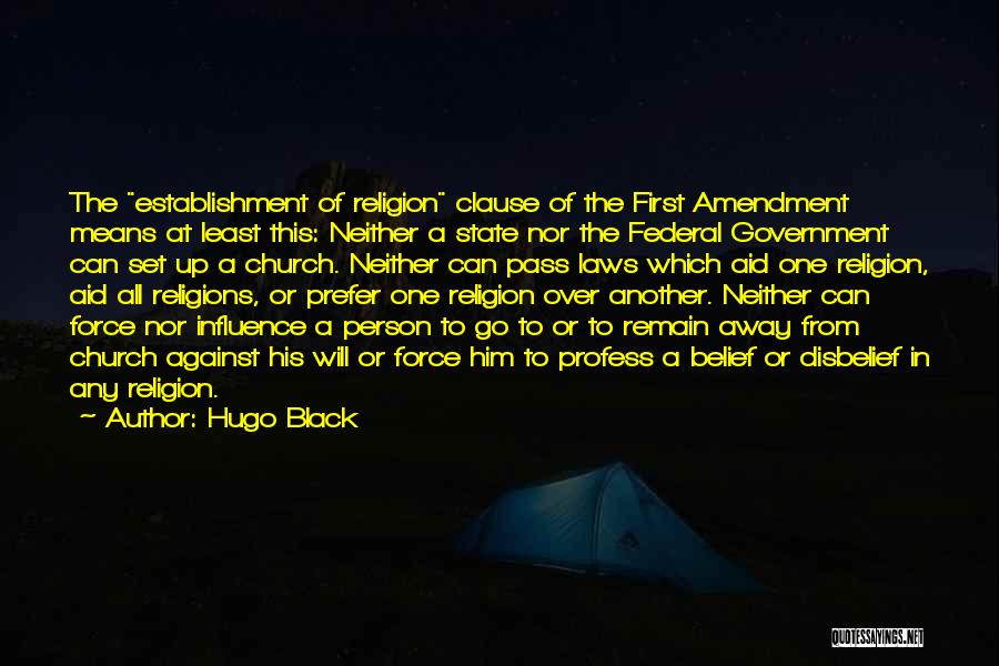 Hugo Black Quotes: The Establishment Of Religion Clause Of The First Amendment Means At Least This: Neither A State Nor The Federal Government