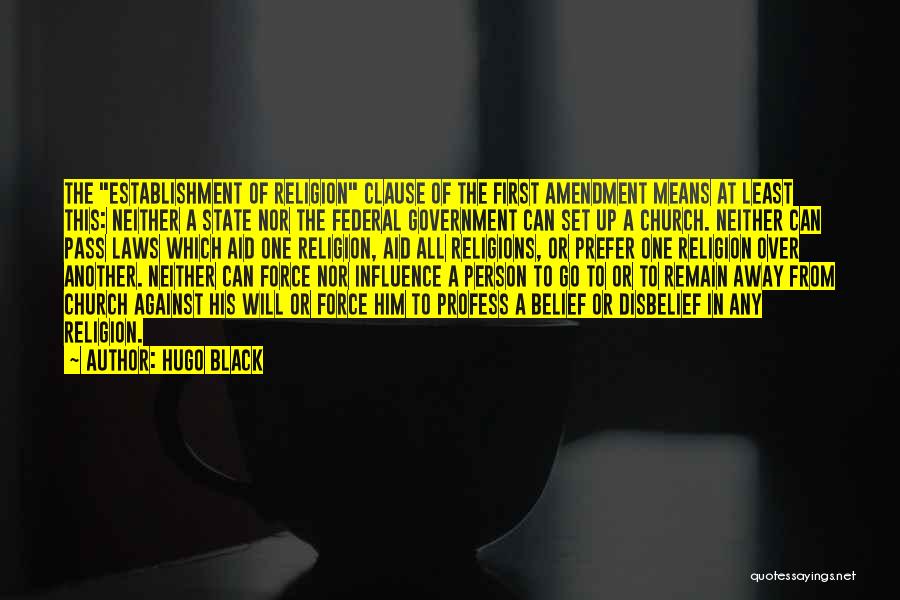 Hugo Black Quotes: The Establishment Of Religion Clause Of The First Amendment Means At Least This: Neither A State Nor The Federal Government