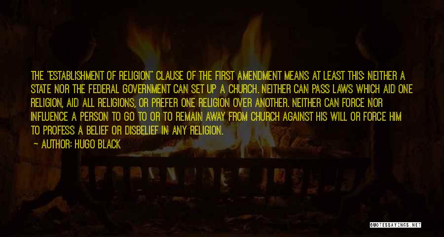 Hugo Black Quotes: The Establishment Of Religion Clause Of The First Amendment Means At Least This: Neither A State Nor The Federal Government