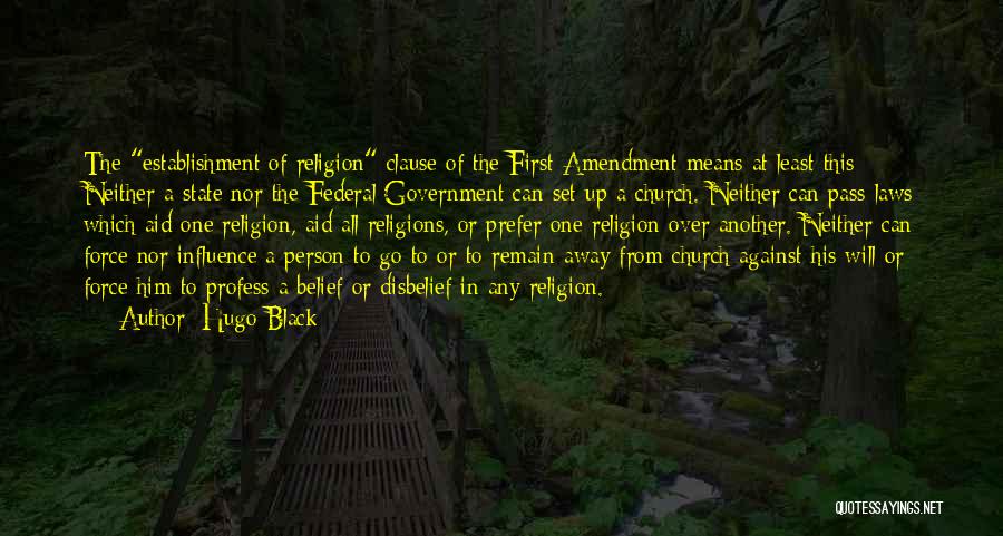Hugo Black Quotes: The Establishment Of Religion Clause Of The First Amendment Means At Least This: Neither A State Nor The Federal Government
