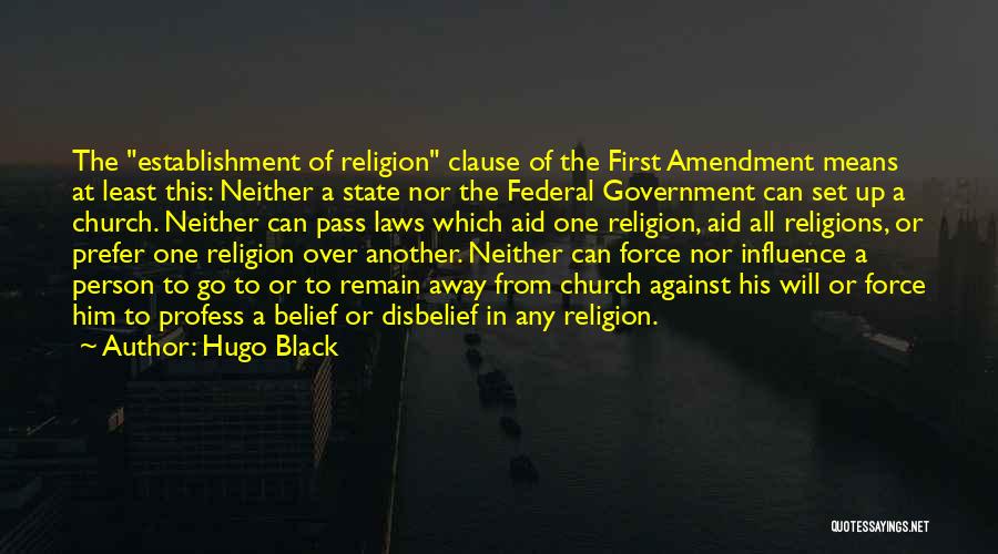 Hugo Black Quotes: The Establishment Of Religion Clause Of The First Amendment Means At Least This: Neither A State Nor The Federal Government