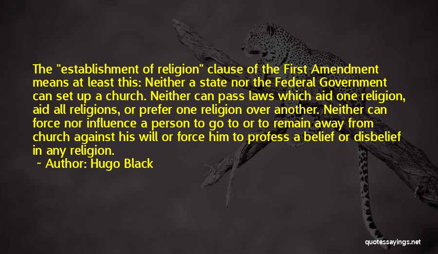 Hugo Black Quotes: The Establishment Of Religion Clause Of The First Amendment Means At Least This: Neither A State Nor The Federal Government