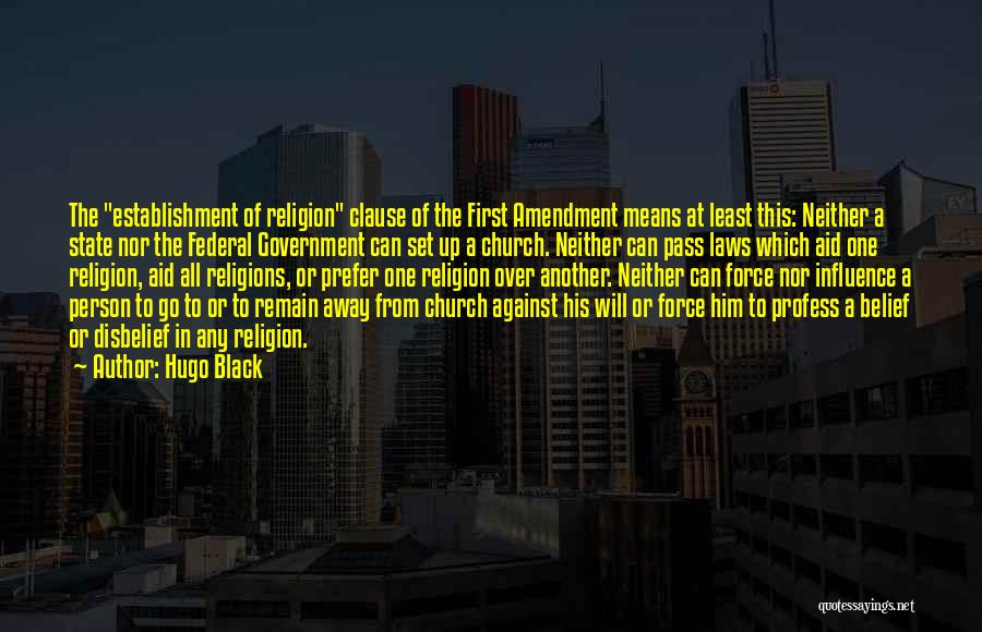 Hugo Black Quotes: The Establishment Of Religion Clause Of The First Amendment Means At Least This: Neither A State Nor The Federal Government