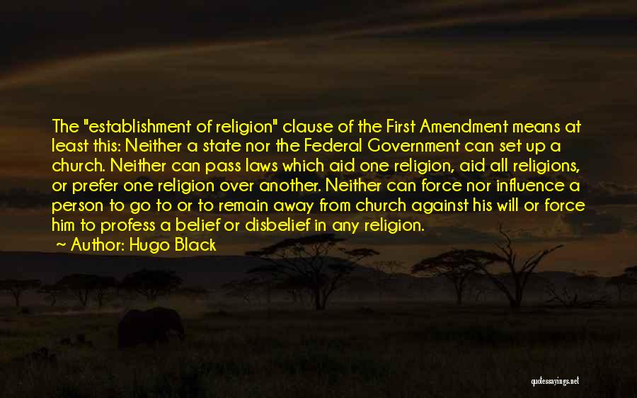 Hugo Black Quotes: The Establishment Of Religion Clause Of The First Amendment Means At Least This: Neither A State Nor The Federal Government