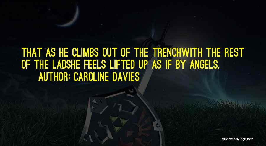 Caroline Davies Quotes: That As He Climbs Out Of The Trenchwith The Rest Of The Ladshe Feels Lifted Up As If By Angels.