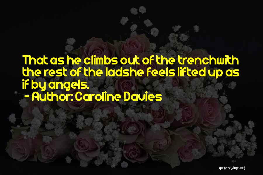 Caroline Davies Quotes: That As He Climbs Out Of The Trenchwith The Rest Of The Ladshe Feels Lifted Up As If By Angels.