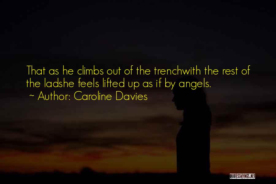 Caroline Davies Quotes: That As He Climbs Out Of The Trenchwith The Rest Of The Ladshe Feels Lifted Up As If By Angels.