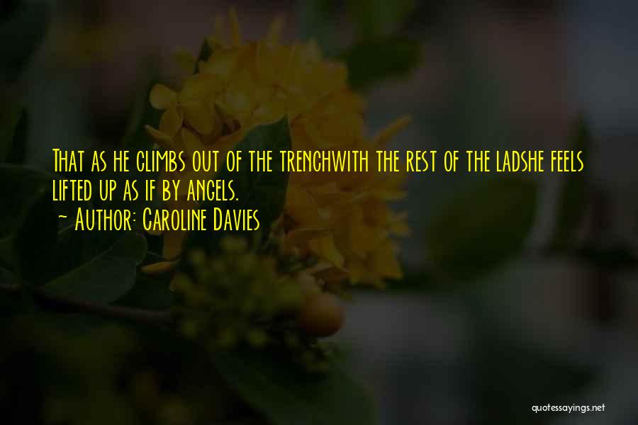 Caroline Davies Quotes: That As He Climbs Out Of The Trenchwith The Rest Of The Ladshe Feels Lifted Up As If By Angels.