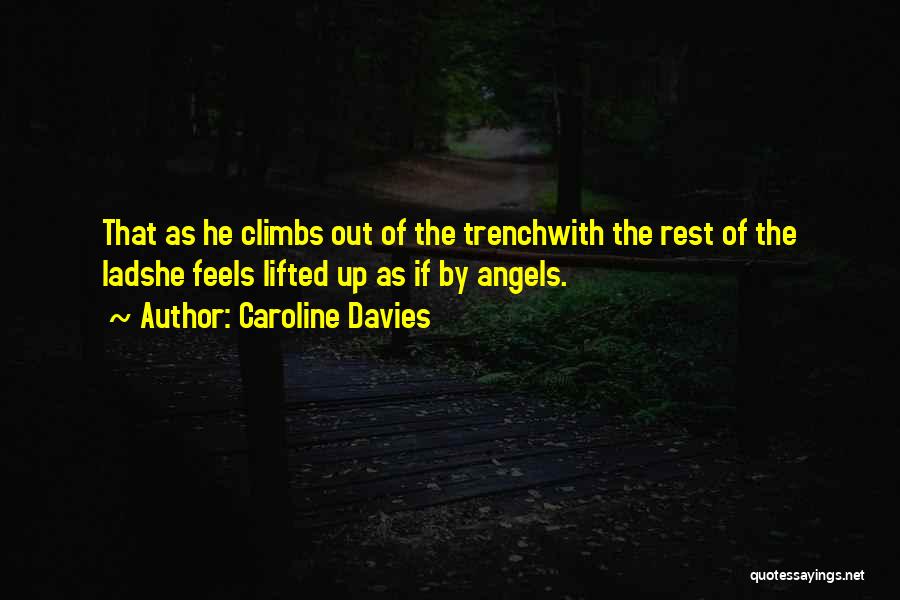 Caroline Davies Quotes: That As He Climbs Out Of The Trenchwith The Rest Of The Ladshe Feels Lifted Up As If By Angels.