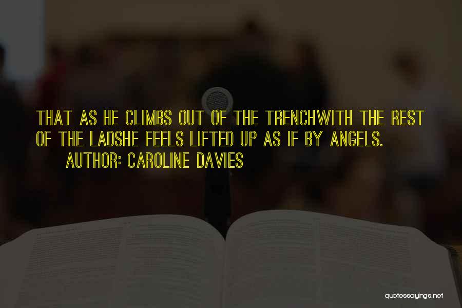 Caroline Davies Quotes: That As He Climbs Out Of The Trenchwith The Rest Of The Ladshe Feels Lifted Up As If By Angels.