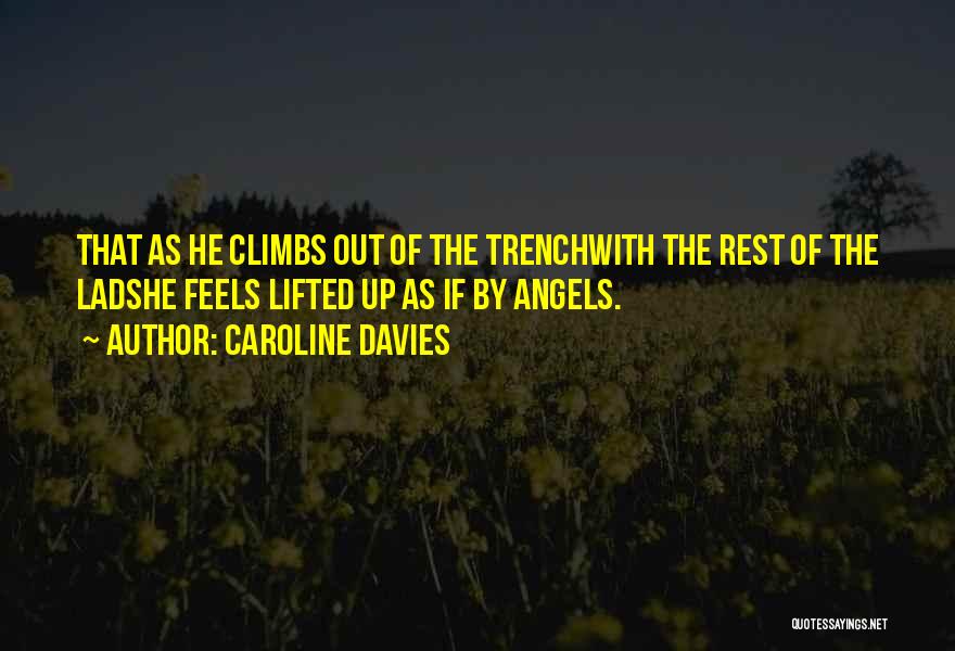 Caroline Davies Quotes: That As He Climbs Out Of The Trenchwith The Rest Of The Ladshe Feels Lifted Up As If By Angels.