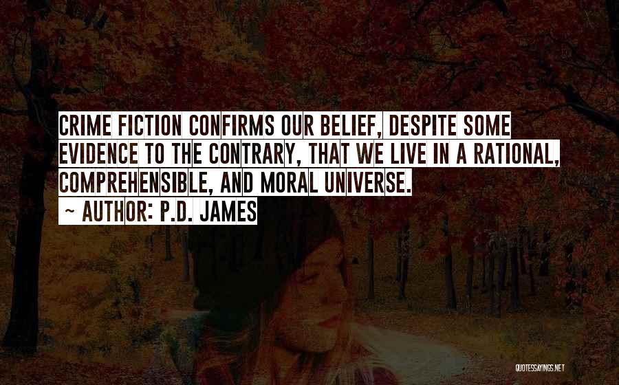 P.D. James Quotes: Crime Fiction Confirms Our Belief, Despite Some Evidence To The Contrary, That We Live In A Rational, Comprehensible, And Moral