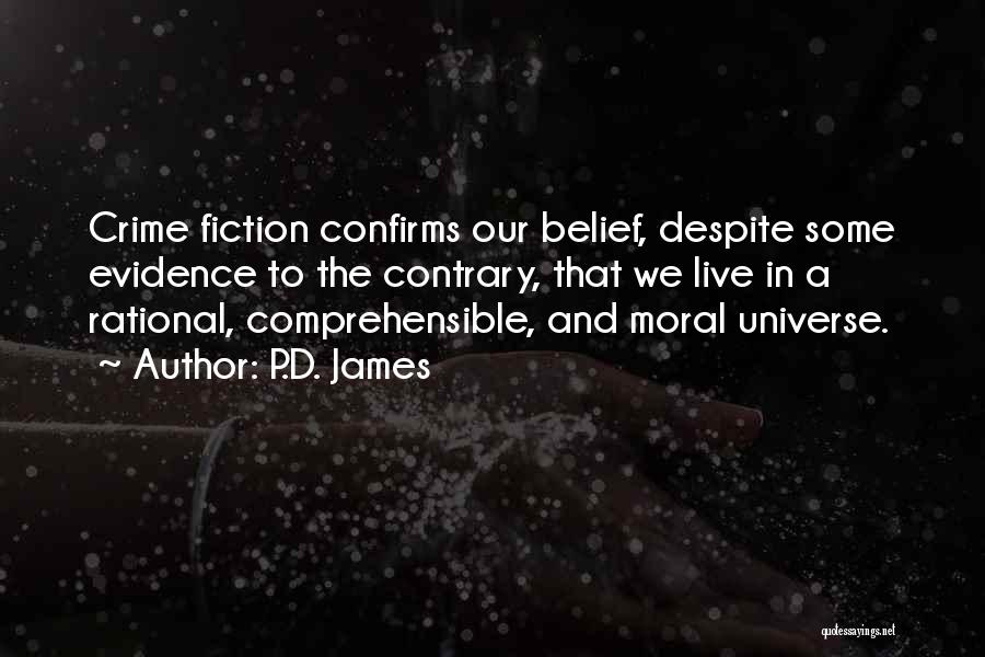 P.D. James Quotes: Crime Fiction Confirms Our Belief, Despite Some Evidence To The Contrary, That We Live In A Rational, Comprehensible, And Moral