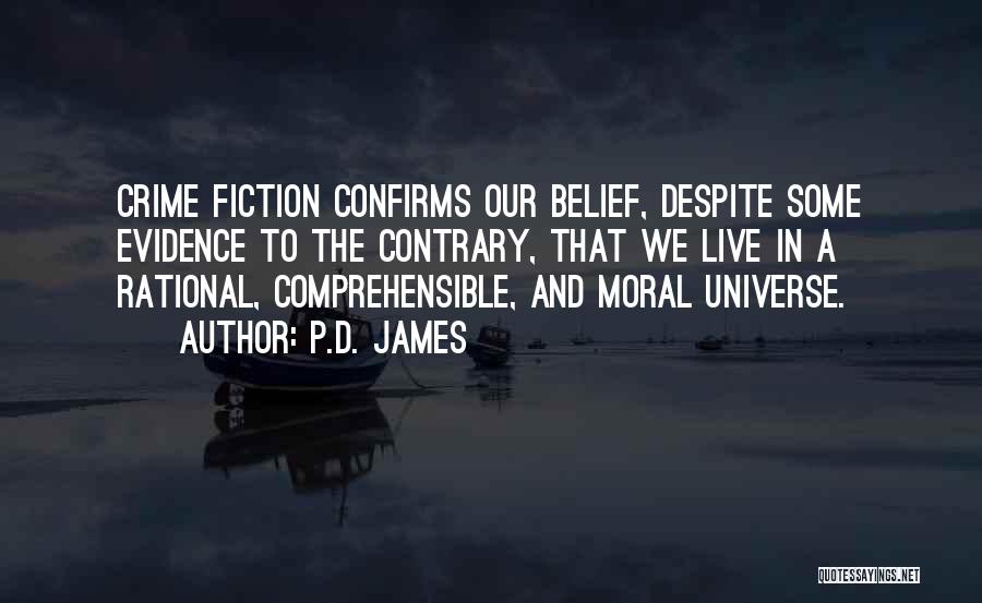 P.D. James Quotes: Crime Fiction Confirms Our Belief, Despite Some Evidence To The Contrary, That We Live In A Rational, Comprehensible, And Moral