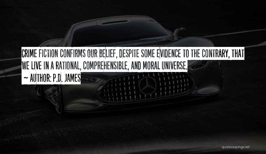 P.D. James Quotes: Crime Fiction Confirms Our Belief, Despite Some Evidence To The Contrary, That We Live In A Rational, Comprehensible, And Moral