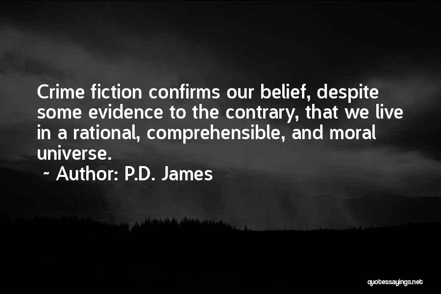 P.D. James Quotes: Crime Fiction Confirms Our Belief, Despite Some Evidence To The Contrary, That We Live In A Rational, Comprehensible, And Moral