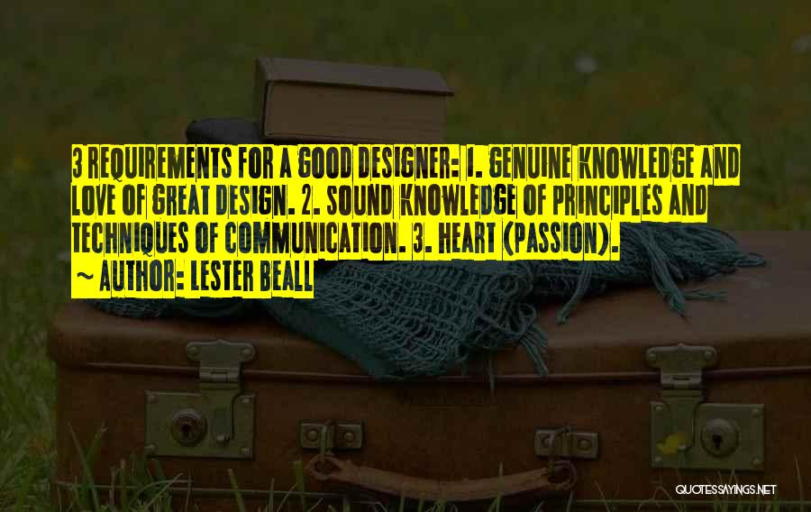 Lester Beall Quotes: 3 Requirements For A Good Designer: 1. Genuine Knowledge And Love Of Great Design. 2. Sound Knowledge Of Principles And