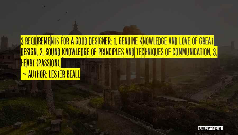 Lester Beall Quotes: 3 Requirements For A Good Designer: 1. Genuine Knowledge And Love Of Great Design. 2. Sound Knowledge Of Principles And