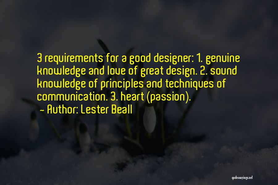 Lester Beall Quotes: 3 Requirements For A Good Designer: 1. Genuine Knowledge And Love Of Great Design. 2. Sound Knowledge Of Principles And