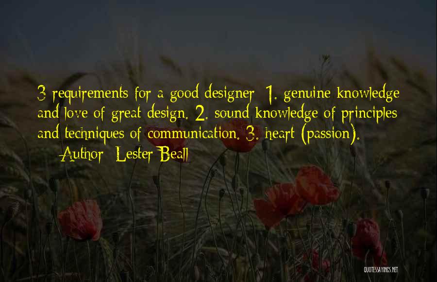 Lester Beall Quotes: 3 Requirements For A Good Designer: 1. Genuine Knowledge And Love Of Great Design. 2. Sound Knowledge Of Principles And