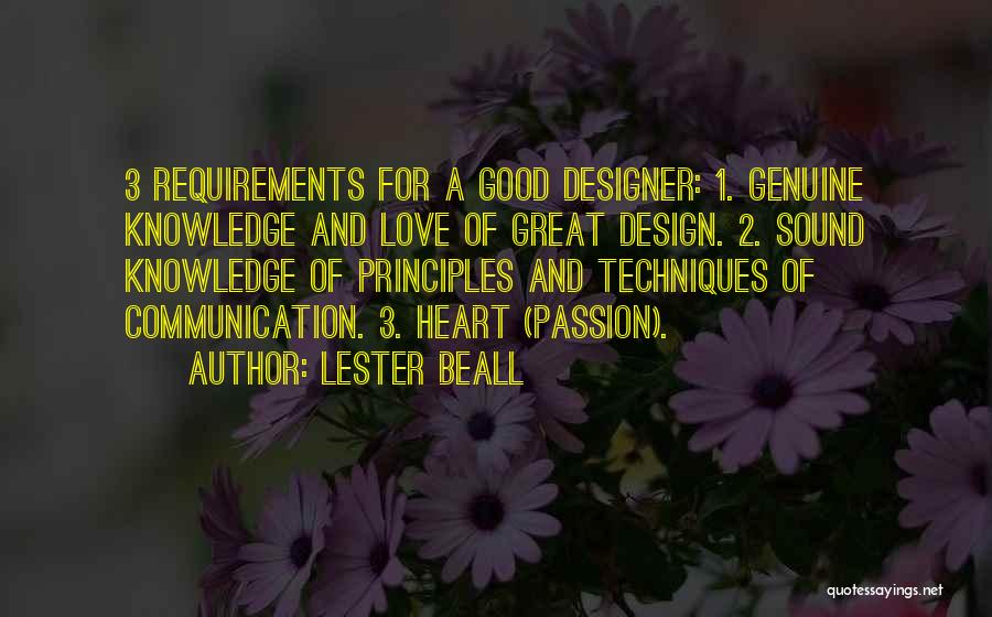 Lester Beall Quotes: 3 Requirements For A Good Designer: 1. Genuine Knowledge And Love Of Great Design. 2. Sound Knowledge Of Principles And