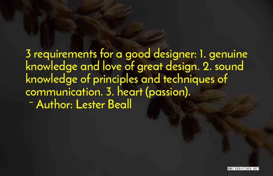 Lester Beall Quotes: 3 Requirements For A Good Designer: 1. Genuine Knowledge And Love Of Great Design. 2. Sound Knowledge Of Principles And