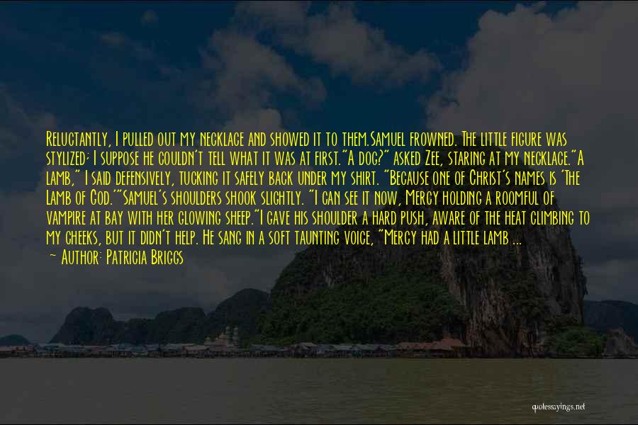 Patricia Briggs Quotes: Reluctantly, I Pulled Out My Necklace And Showed It To Them.samuel Frowned. The Little Figure Was Stylized; I Suppose He