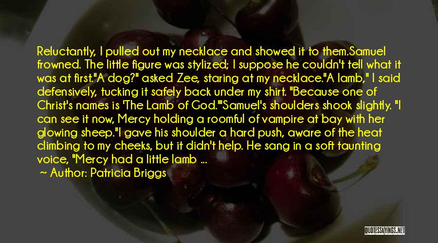 Patricia Briggs Quotes: Reluctantly, I Pulled Out My Necklace And Showed It To Them.samuel Frowned. The Little Figure Was Stylized; I Suppose He