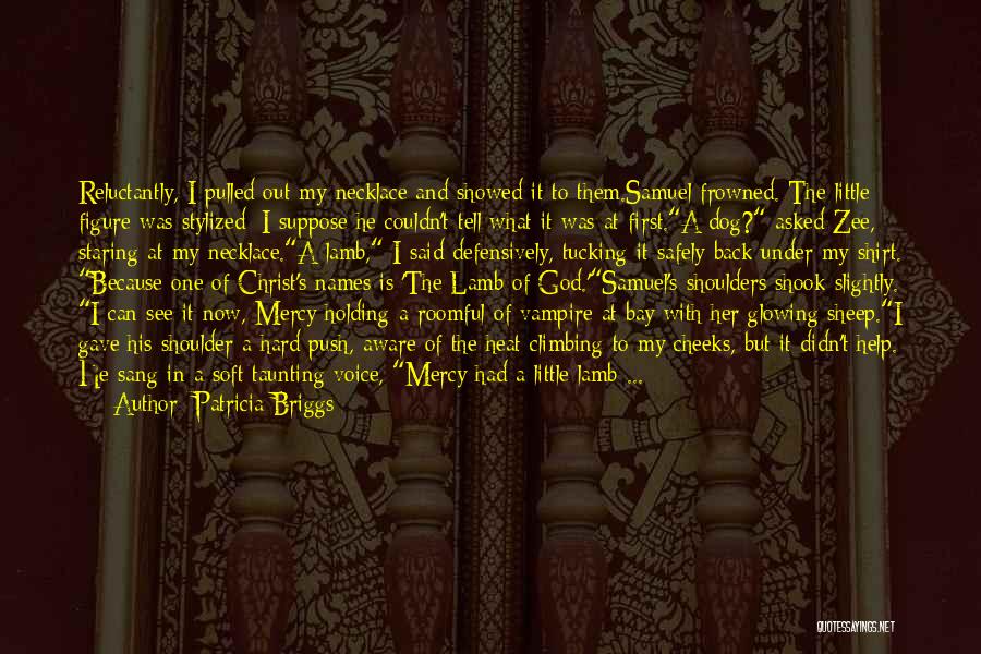 Patricia Briggs Quotes: Reluctantly, I Pulled Out My Necklace And Showed It To Them.samuel Frowned. The Little Figure Was Stylized; I Suppose He