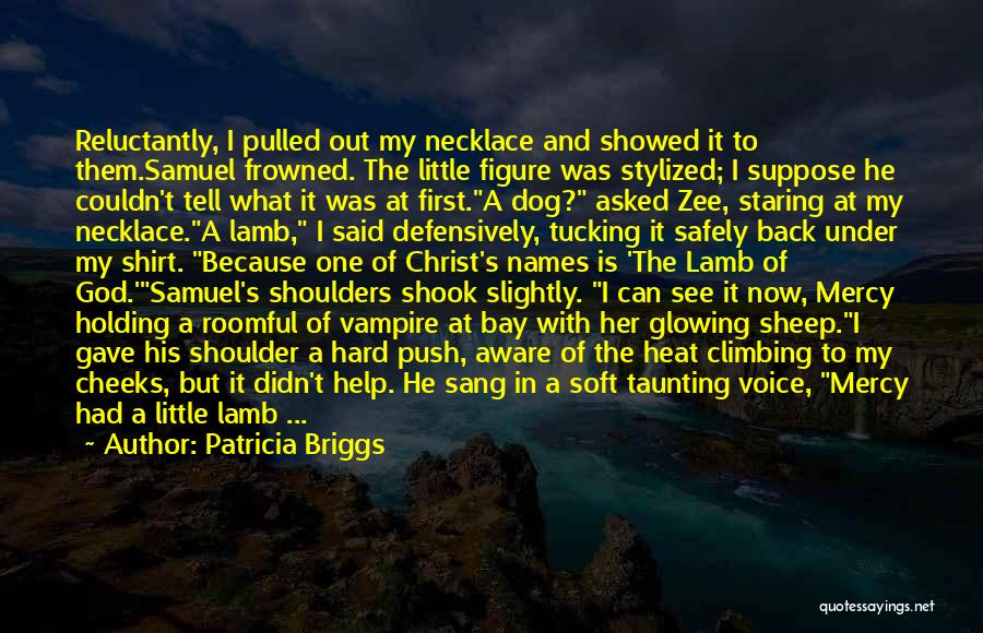 Patricia Briggs Quotes: Reluctantly, I Pulled Out My Necklace And Showed It To Them.samuel Frowned. The Little Figure Was Stylized; I Suppose He