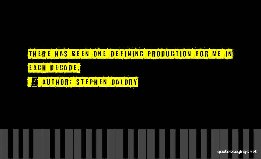 Stephen Daldry Quotes: There Has Been One Defining Production For Me In Each Decade.