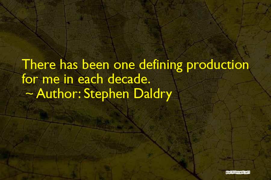 Stephen Daldry Quotes: There Has Been One Defining Production For Me In Each Decade.