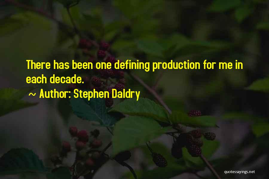 Stephen Daldry Quotes: There Has Been One Defining Production For Me In Each Decade.