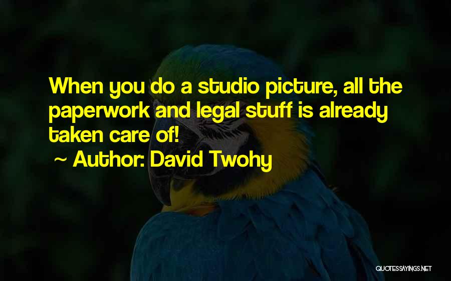 David Twohy Quotes: When You Do A Studio Picture, All The Paperwork And Legal Stuff Is Already Taken Care Of!