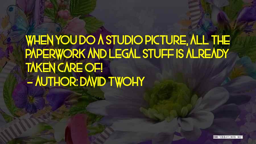 David Twohy Quotes: When You Do A Studio Picture, All The Paperwork And Legal Stuff Is Already Taken Care Of!