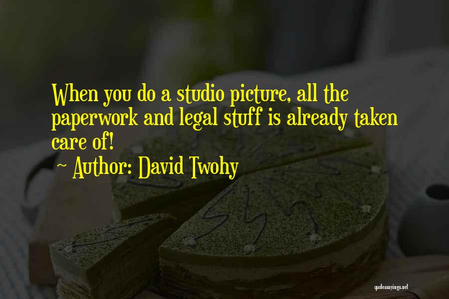 David Twohy Quotes: When You Do A Studio Picture, All The Paperwork And Legal Stuff Is Already Taken Care Of!