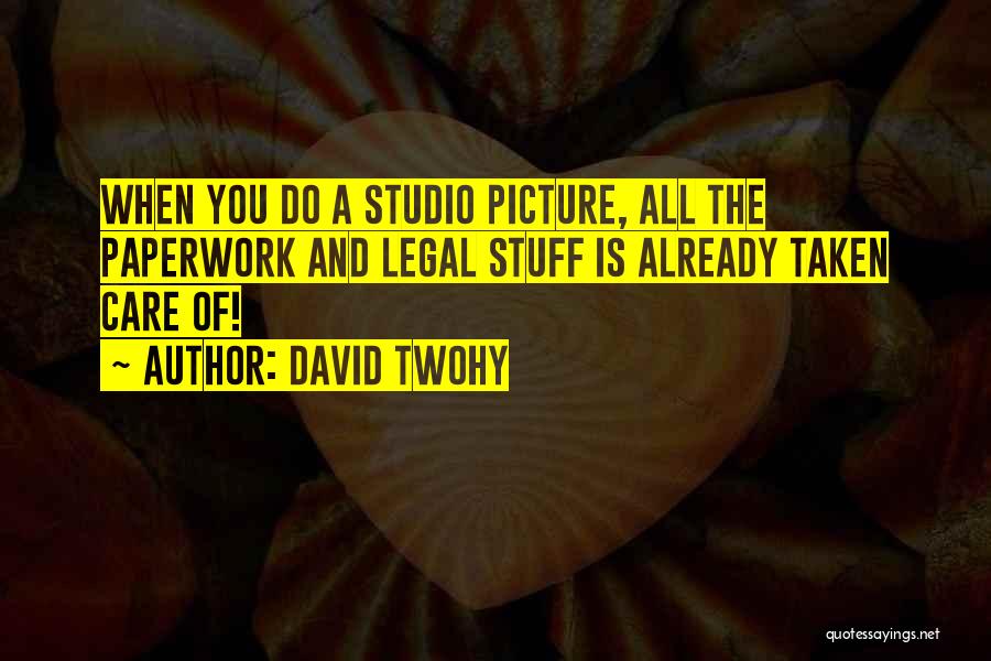 David Twohy Quotes: When You Do A Studio Picture, All The Paperwork And Legal Stuff Is Already Taken Care Of!