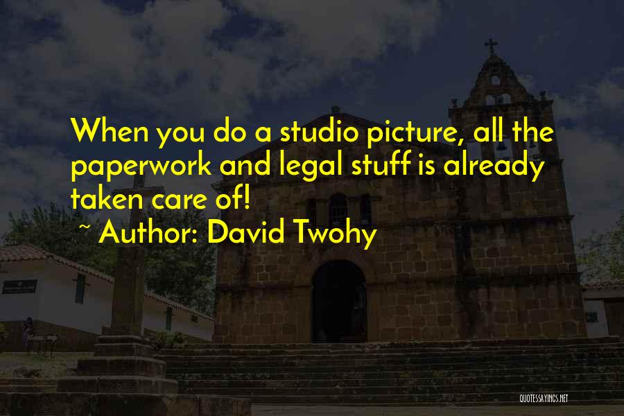 David Twohy Quotes: When You Do A Studio Picture, All The Paperwork And Legal Stuff Is Already Taken Care Of!