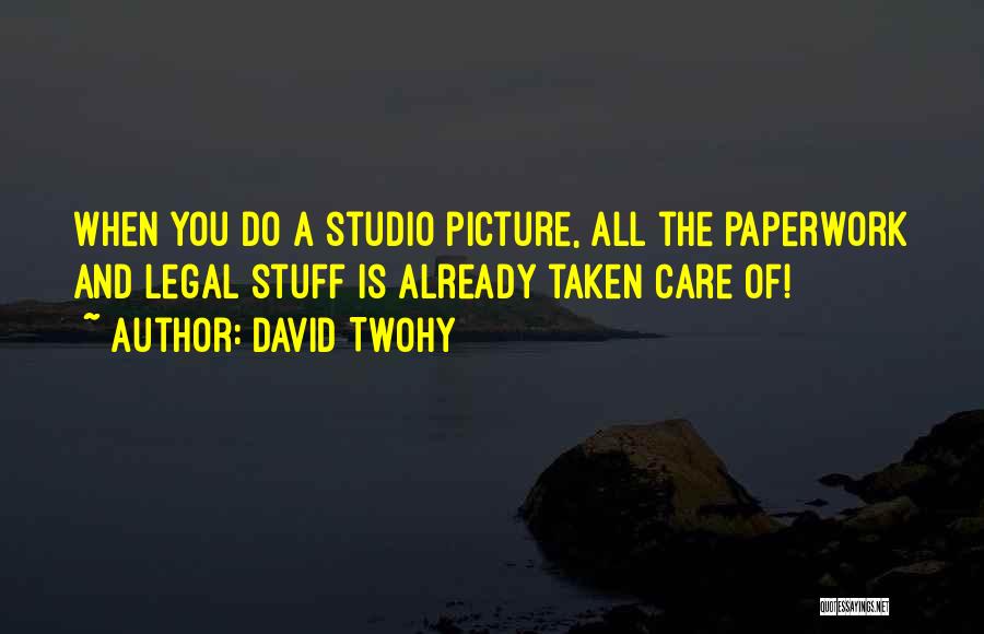 David Twohy Quotes: When You Do A Studio Picture, All The Paperwork And Legal Stuff Is Already Taken Care Of!