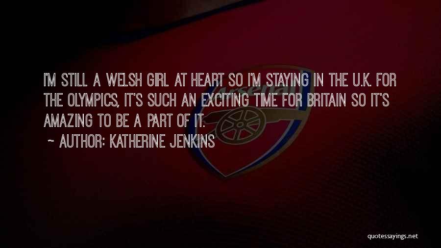Katherine Jenkins Quotes: I'm Still A Welsh Girl At Heart So I'm Staying In The U.k. For The Olympics, It's Such An Exciting