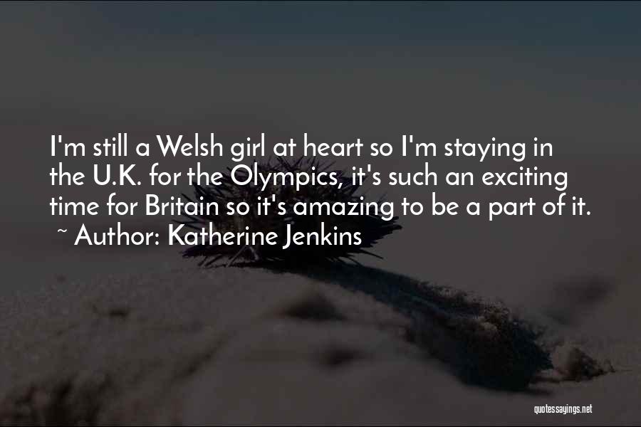 Katherine Jenkins Quotes: I'm Still A Welsh Girl At Heart So I'm Staying In The U.k. For The Olympics, It's Such An Exciting
