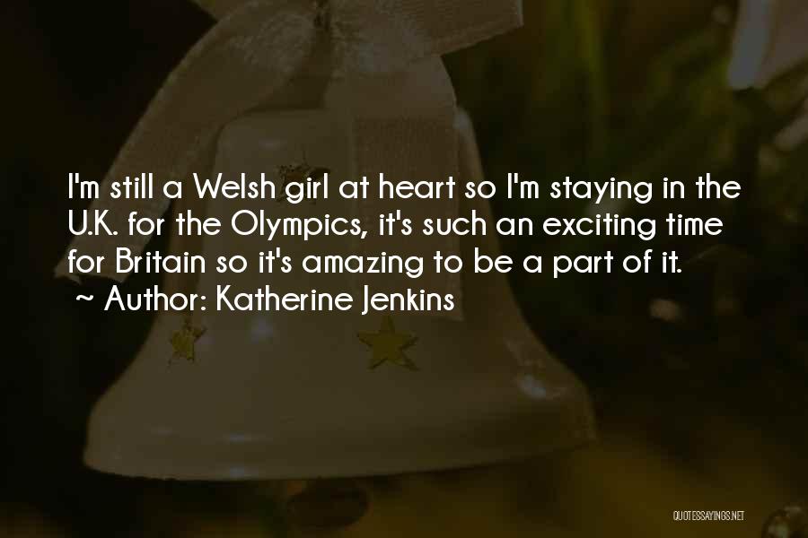 Katherine Jenkins Quotes: I'm Still A Welsh Girl At Heart So I'm Staying In The U.k. For The Olympics, It's Such An Exciting