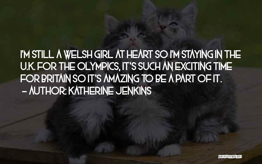 Katherine Jenkins Quotes: I'm Still A Welsh Girl At Heart So I'm Staying In The U.k. For The Olympics, It's Such An Exciting