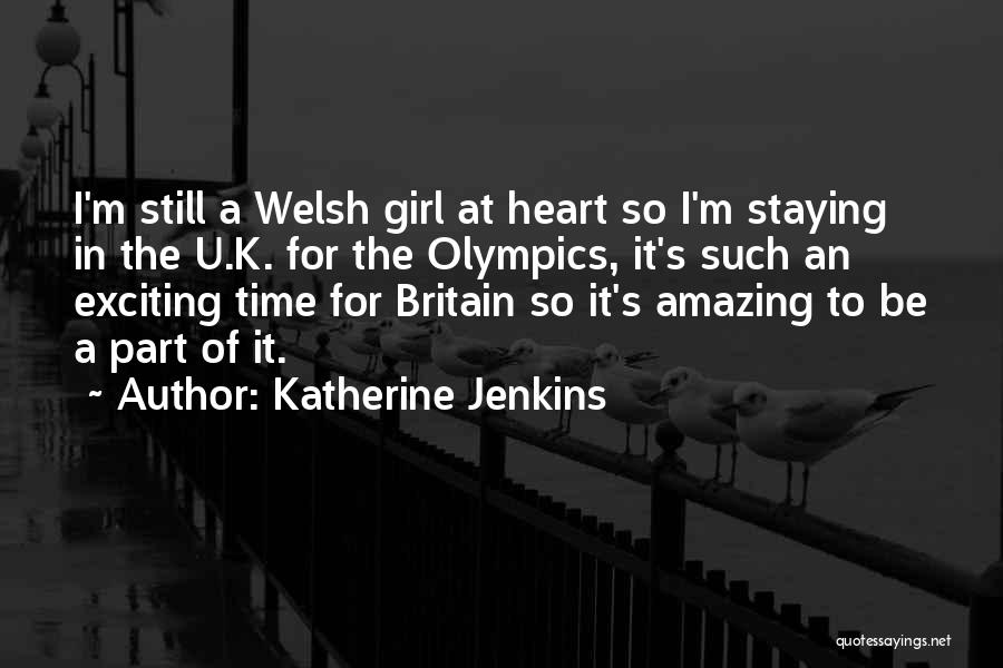 Katherine Jenkins Quotes: I'm Still A Welsh Girl At Heart So I'm Staying In The U.k. For The Olympics, It's Such An Exciting