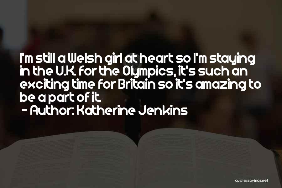 Katherine Jenkins Quotes: I'm Still A Welsh Girl At Heart So I'm Staying In The U.k. For The Olympics, It's Such An Exciting