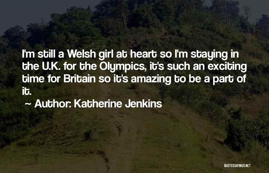 Katherine Jenkins Quotes: I'm Still A Welsh Girl At Heart So I'm Staying In The U.k. For The Olympics, It's Such An Exciting